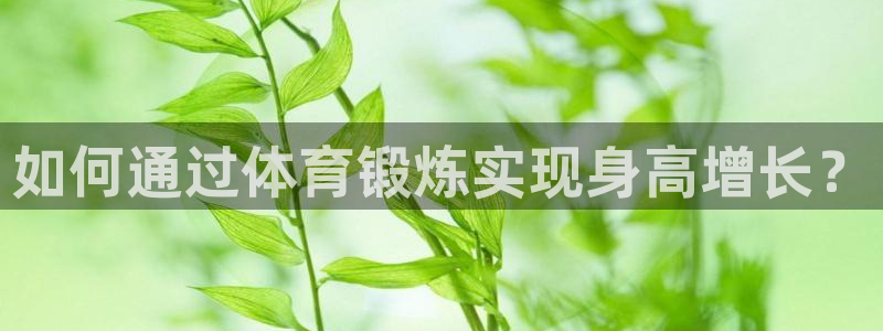 米兰体育官方正版app娱乐平台:如何通过体育锻炼实现身高增长
