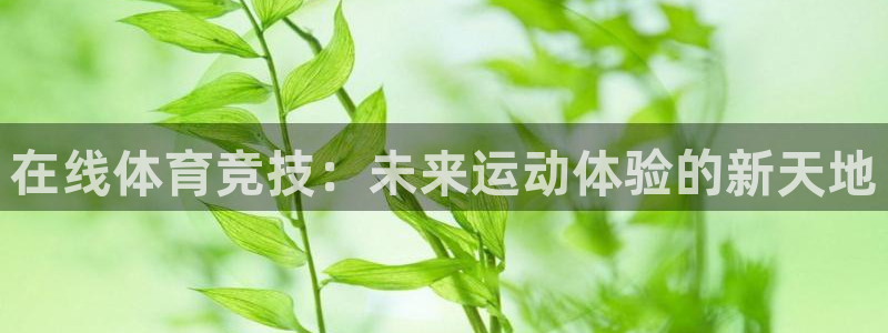 米兰体育官网下载平台注册要钱吗是真的吗:在线体育竞技:未来运